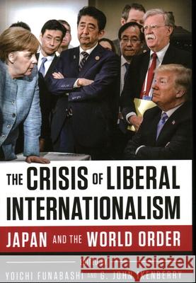 The Crisis of Liberal Internationalism: Japan and the World Order Yoichi Funabashi G. John Ikenberry 9780815737674 Brookings Institution Press