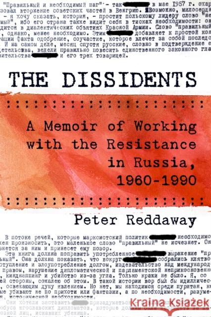 The Dissidents: A Memoir of Working with the Resistance in Russia, 1960-1990 Peter Reddaway 9780815737735 Brookings Institution Press