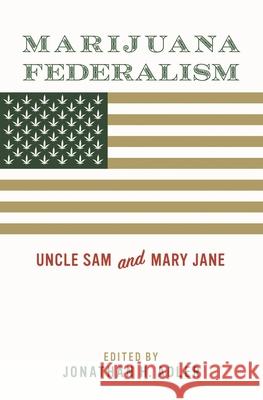 Marijuana Federalism: Uncle Sam and Mary Jane Jonathan H. Adler 9780815737896 Brookings Institution Press