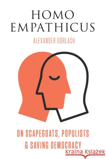 Homo Empathicus: On Scapegoats, Populists, and Saving Democracy Alexander Görlach 9780815738398 Brookings Institution Press