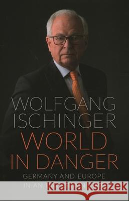World in Danger: Germany and Europe in an Uncertain Time Ischinger, Wolfgang 9780815738435 Rowman & Littlefield