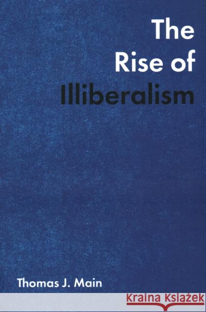 The Rise of Illiberalism Thomas J. Main 9780815738497