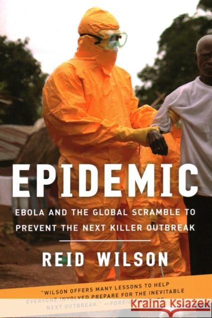 Epidemic: Ebola and the Global Scramble to Prevent the Next Killer Outbreak Reid Wilson 9780815738671