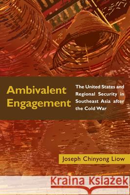 Ambivalent Engagement: The United States and Regional Security in Southeast Asia After the Cold War Joseph Chinyong Liow 9780815738732
