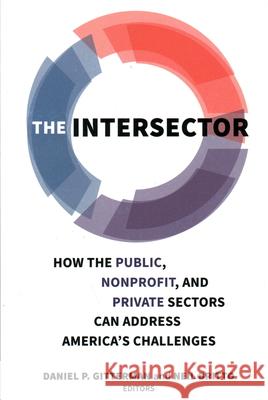 The Intersector: How the Public, Nonprofit, and Private Sectors Can Address America's Challenges Gitterman, Daniel P. 9780815739029