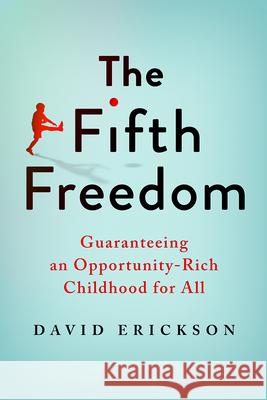 The Fifth Freedom: Guaranteeing an Opportunity-Rich Childhood for All David Erickson 9780815739630 Brookings Institution Press