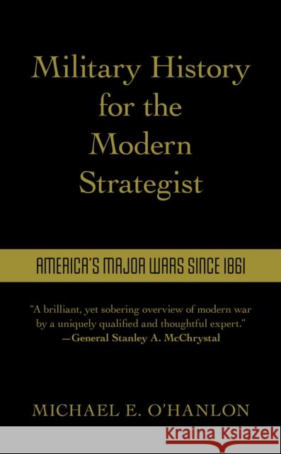 Military History for the Modern Strategist: America's Major Wars Since 1861 O'Hanlon, Michael 9780815739838 Brookings Institution