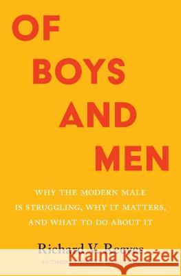 Of Boys and Men: Why the Modern Male Is Struggling, Why It Matters, and What to Do about It Richard V. Reeves   9780815739876