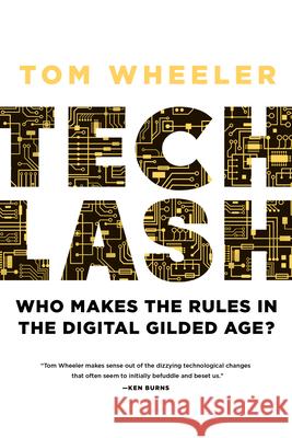 Techlash: Who Makes the Rules in the Digital Gilded Age? Tom Wheeler 9780815739937 Brookings Institution