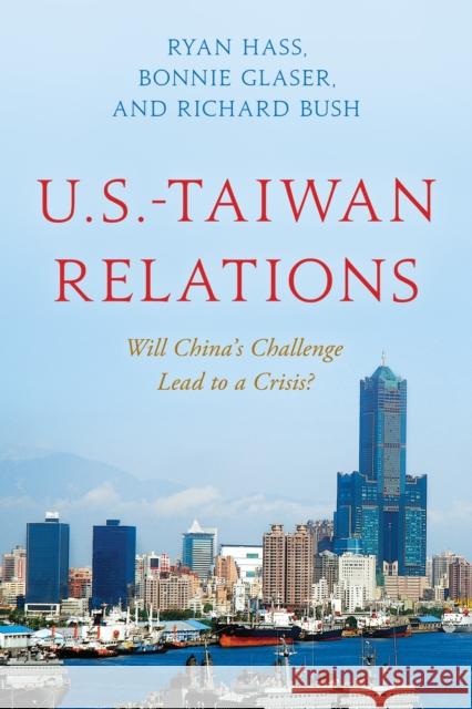 U.S.-Taiwan Relations: Will China's Challenge Lead to a Crisis? Hass, Ryan 9780815739999 Brookings Institution Press