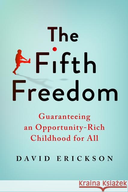 The Fifth Freedom: Guaranteeing an Opportunity-Rich Childhood for All David Erickson 9780815740032