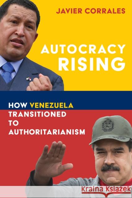 Autocracy Rising: How Venezuela Transitioned to Authoritarianism Javier Corrales 9780815740070