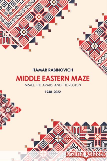 Middle Eastern Maze: Israel, the Arabs, and the Region 1948-2022 Rabinovich, Itamar 9780815740117 Brookings Institution