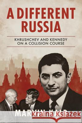 A Different Russia: Khrushchev and Kennedy on a Collision Course Marvin Kalb 9780815740353