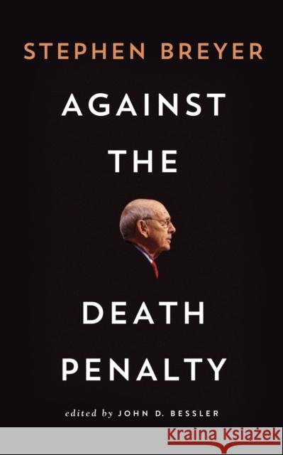 Against the Death Penalty Stephen Breyer John Bessler  9780815740568 Brookings Institution