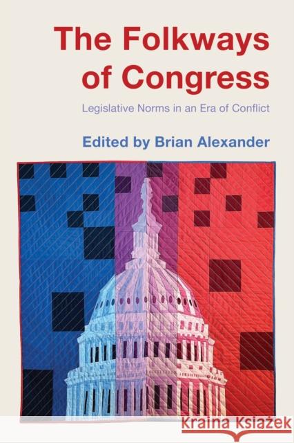 The Folkways of Congress: Legislative Norms in an Era of Conflict Brian Alexander 9780815740919 Brookings Institution Press