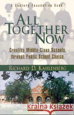 All Together Now : Creating Middle-Class Schools through Public School Choice Richard D. Kahlenberg Richard C. Leone Kahlenberg 9780815748106 Brookings Institution Press