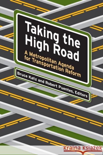 Taking the High Road: A Metropolitan Agenda for Transportation Reform Katz, Bruce 9780815748274 Brookings Institution Press
