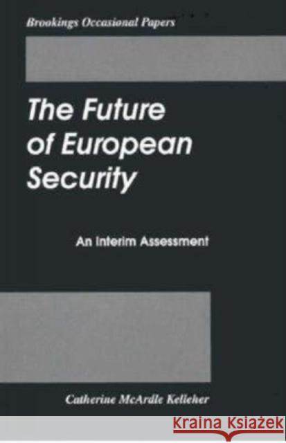The Future of European Security: An Interim Assessment McArdle Kelleher, Catherine 9780815748892 Brookings Institution Press