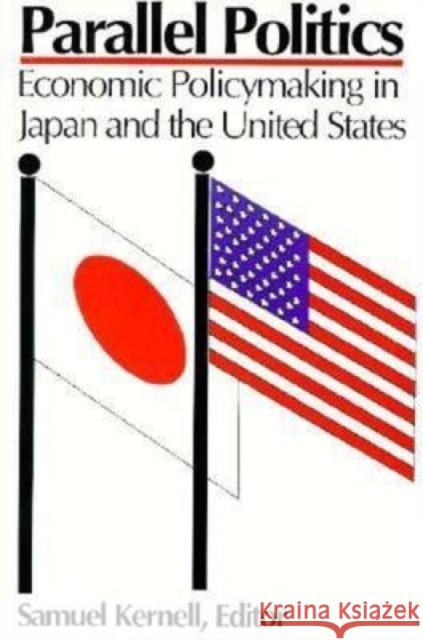 Parallel Politics: Economic Policymaking in Japan and the United States Kernell, Samuel 9780815748915 Brookings Institution Press