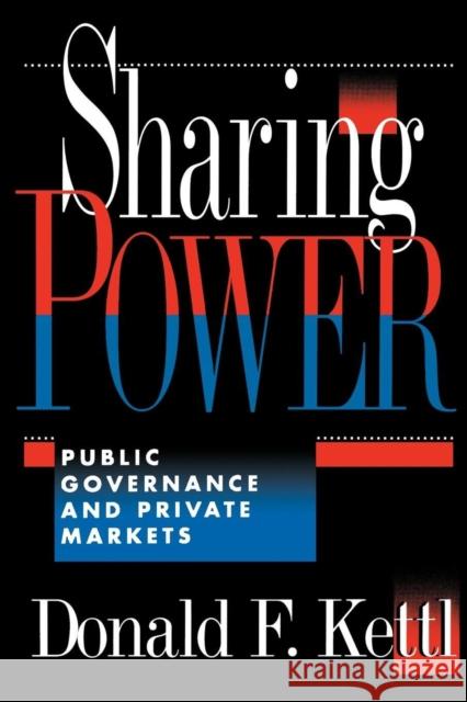 Sharing Power: Public Governance and Private Markets Kettl, Donald F. 9780815749073 Brookings Institution Press