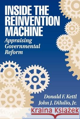 Inside the Reinvention Machine: Appraising Governmental Reform Kettl, Donald F. 9780815749097 Brookings Institution Press