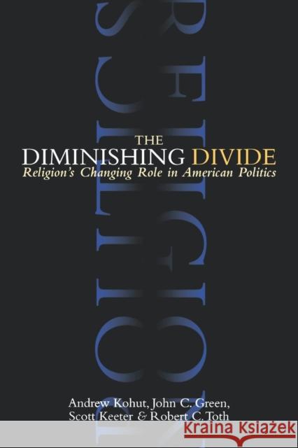 The Diminishing Divide: Religion's Changing Role in American Politics Kohut, Andrew 9780815750178 Brookings Institution Press