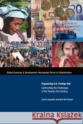 Organizing U.S. Foreign Aid: Confronting the Challenges of the Twenty-First Century Lancaster, Carol 9780815751137 Brookings Institution Press