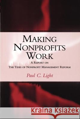 Making Nonprofits Work: A Report on the Tides of Nonprofit Management Reform Light, Paul C. 9780815752455 Brookings Institution Press
