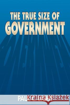 The True Size of Government Paul Charles Light 9780815752653 Brookings Institution Press