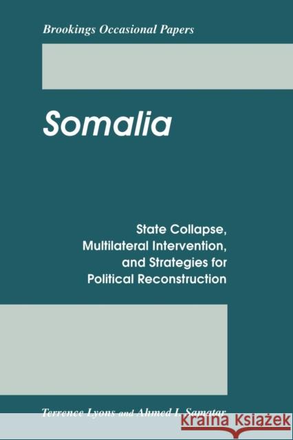 Somalia: State Collapse, Multilateral Intervention, and Strategies for Political Reconstruction Lyons, Terrence 9780815753513 Brookings Institution Press