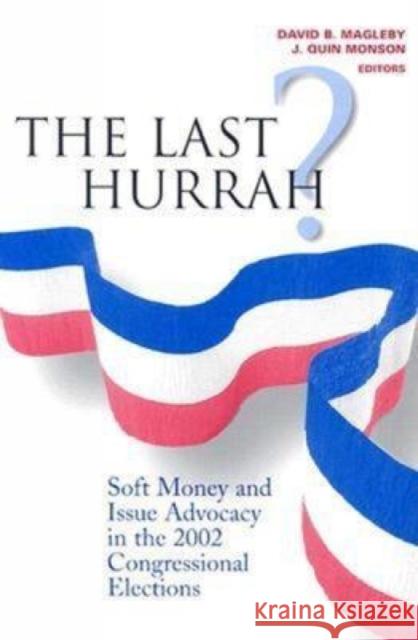 The Last Hurrah?: Soft Money and Issue Advocacy in the 2002 Congressional Elections Magleby, David B. 9780815754374 Brookings Institution Press