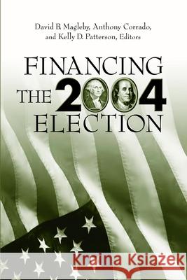 Financing the 2004 Election Anthony J. Corrado David B. Magleby Kelly Patterson 9780815754398 Brookings Institution Press