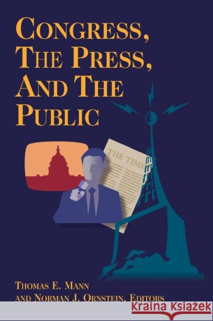 Congress, the Press, and the Public Thomas E. Mann Norman J. Ornstein Thomas E. Mann 9780815754619