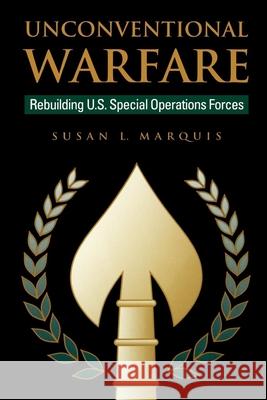 Unconventional Warfare: Rebuilding U.S. Special Operation Forces Marquis, Susan 9780815754756 Brookings Institution Press