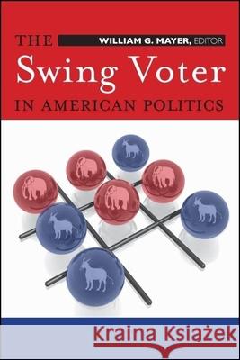 The Swing Voter in American Politics William G. Mayer 9780815755319 Brookings Institution Press