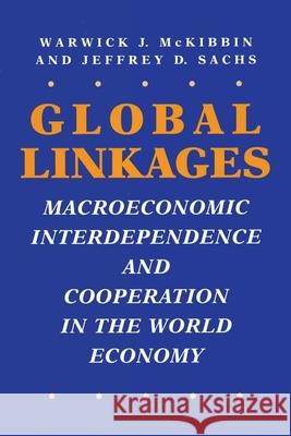 Global Linkages: Macroeconomic Interdependence and Cooperation in the World Economy Warwick J McKibbin 9780815756019