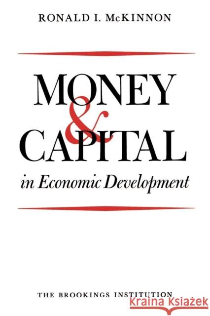 Money and Capital in Economic Development Ronald I. McKinnon 9780815756132 Brookings Institution Press