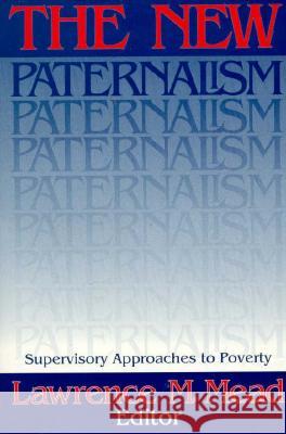 The New Paternalism: Supervisory Approaches to Poverty Mead, Lawrence M. 9780815756514 Brookings Institution Press