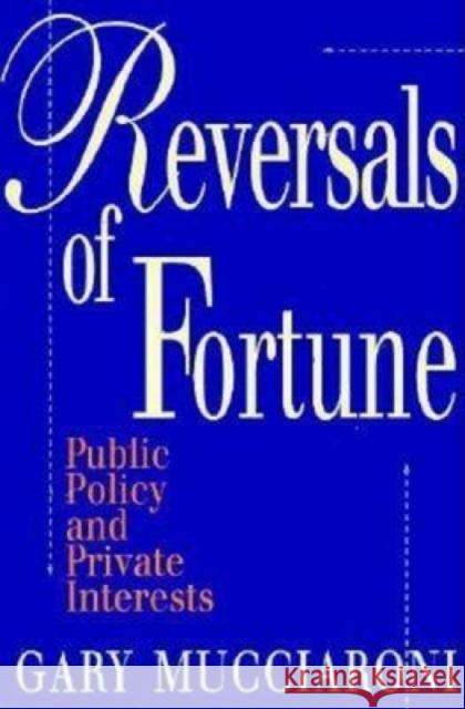 Reversals of Fortune: Public Policy and Private Interests Mucciaroni, Gary 9780815758754 Brookings Institution Press