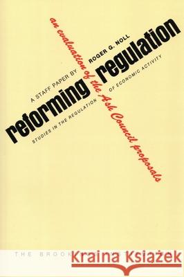 Reforming Regulation: An Evaluation of the Ash Council Proposals Noll, Roger G. 9780815761075