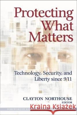 Protecting What Matters: Technology, Security, and Liberty Since 9/11 Northouse, Clayton 9780815761259 Brookings Institution Press