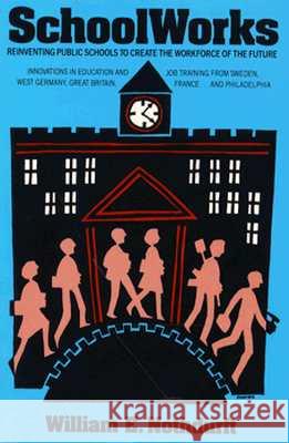 Schoolworks: Reinventing Public Schools to Create the Workplace of the Future William E. Nothdurft 9780815762010 Brookings Institution Press