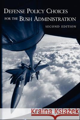 Defense Policy Choices for the Bush Administration Michael E. O'Hanlon Michael H. Armacost 9780815764373 Brookings Institution Press