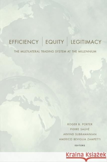 Efficiency, Equity, and Legitimacy: The Multilateral Trading System at the Millennium Porter, Roger B. 9780815771630