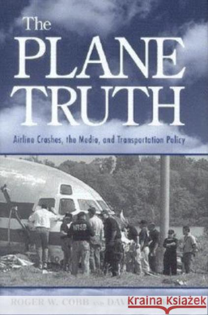 The Plane Truth: Airline Crashes, the Media, and Transportation Policy Cobb, Roger W. 9780815771999 Brookings Institution Press