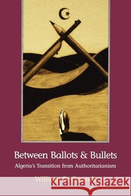 Between Ballots and Bullets: Algeria's Transition from Authoritarianism Quandt, William B. 9780815773016 Brookings Institution Press