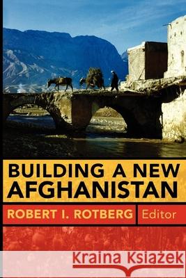 Building a New Afghanistan Robert I. Rotberg 9780815775690 Brookings Institution Press