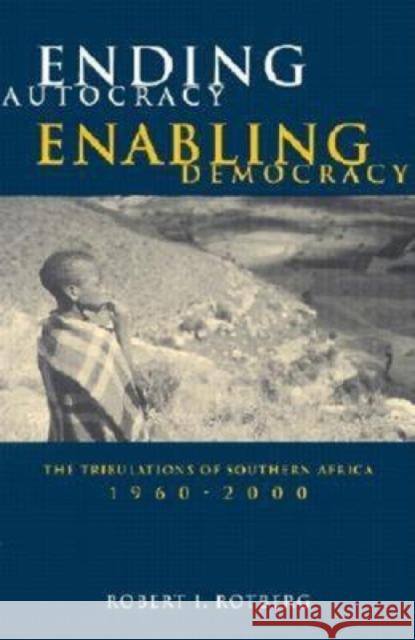 Ending Autocracy, Enabling Democracy: The Tribulations of Southern Africa, 1960-2000 Rotberg, Robert I. 9780815775836