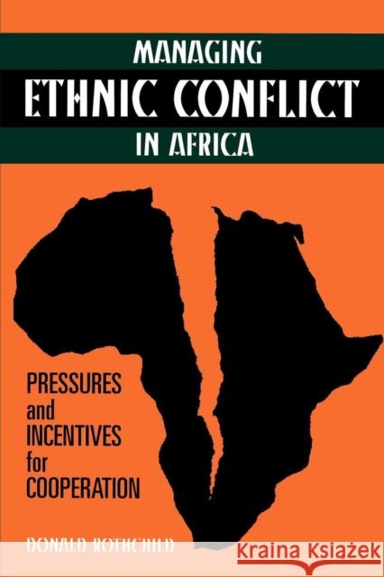 Managing Ethnic Conflict in Africa: Pressures and Incentives for Cooperation Rothchild, Donald 9780815775935 Brookings Institution Press